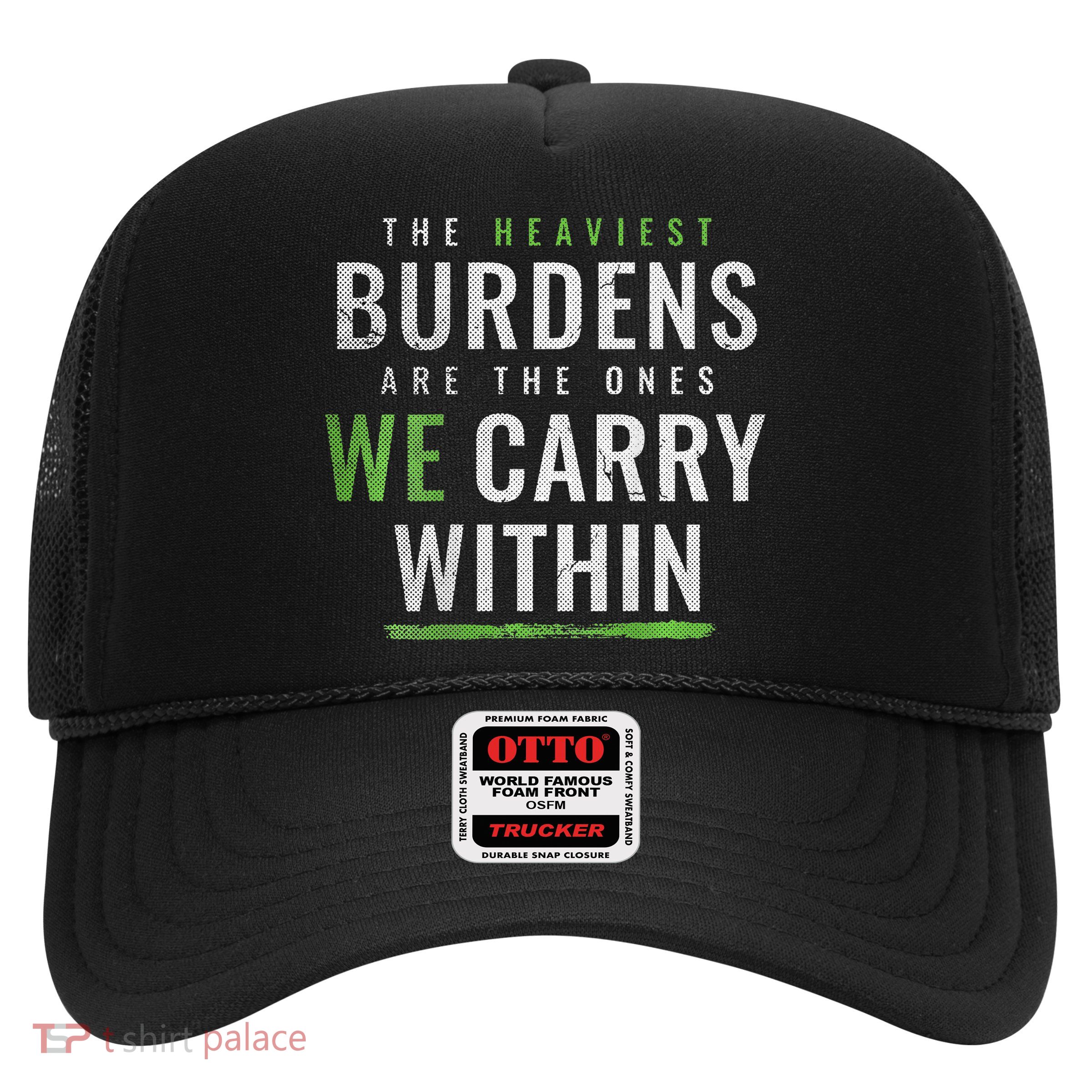 The Heaviest Burdens Are The Ones We Carry Within Trucker Hat