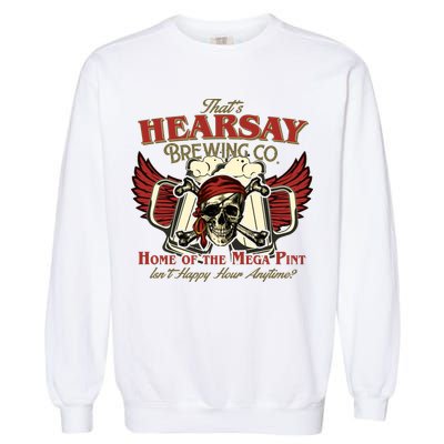 That's Hearsay Brewing Co Home Of The Mega Pint Isn't Happy Hour Anytime Garment-Dyed Sweatshirt