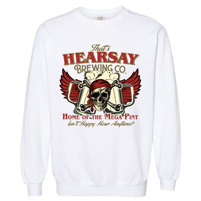 That's Hearsay Brewing Co Home Of The Mega Pint Isn't Happy Hour Anytime Garment-Dyed Sweatshirt