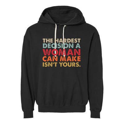 The Hardest Decision A Woman Can Make IsnT Yours Feminist Garment-Dyed Fleece Hoodie