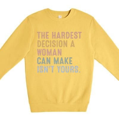 The Hardest Decision A Woman Can Make IsnT Yours Premium Crewneck Sweatshirt