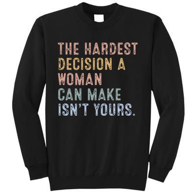 The Hardest Decision A Woman Can Make IsnT Yours Sweatshirt