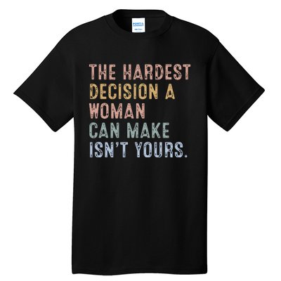 The Hardest Decision A Woman Can Make IsnT Yours Tall T-Shirt