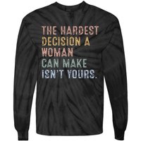 The Hardest Decision A Woman Can Make IsnT Yours Tie-Dye Long Sleeve Shirt