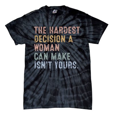 The Hardest Decision A Woman Can Make IsnT Yours Tie-Dye T-Shirt