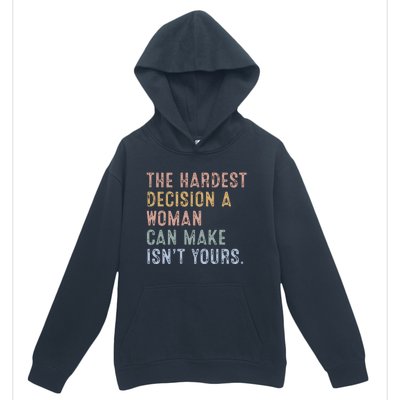 The Hardest Decision A Woman Can Make IsnT Yours Urban Pullover Hoodie