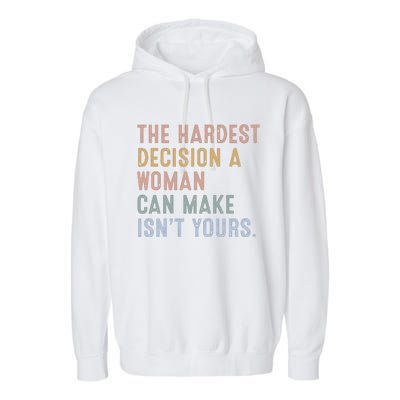 The Hardest Decision A Woman Can Make IsnT Yours Garment-Dyed Fleece Hoodie