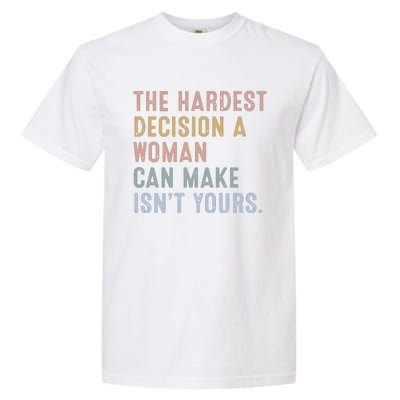 The Hardest Decision A Woman Can Make IsnT Yours Garment-Dyed Heavyweight T-Shirt