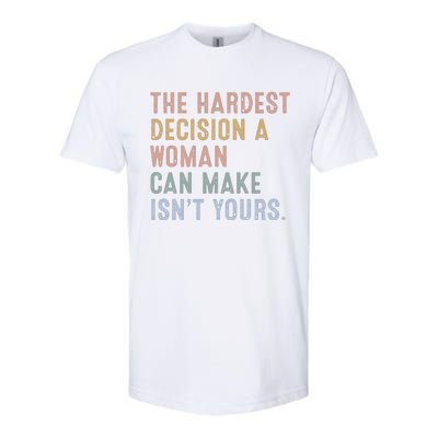 The Hardest Decision A Woman Can Make IsnT Yours Softstyle CVC T-Shirt