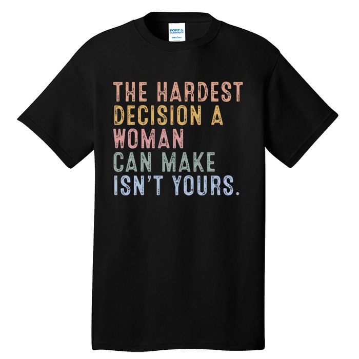 The Hardest Decision A Woman Can Make IsnT Yours Tall T-Shirt