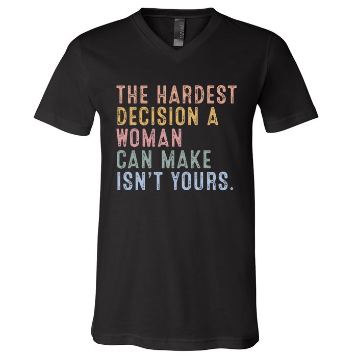 The Hardest Decision A Woman Can Make IsnT Yours V-Neck T-Shirt