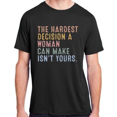 The Hardest Decision A Woman Can Make IsnT Yours Adult ChromaSoft Performance T-Shirt