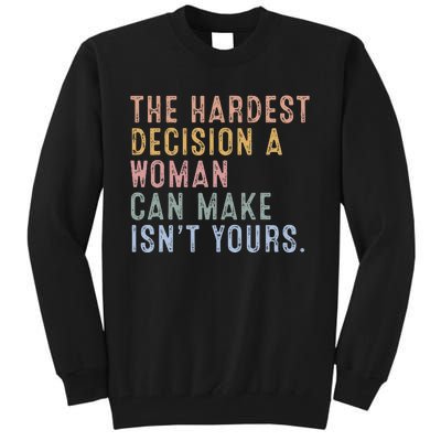 The Hardest Decision A Woman Can Make IsnT Yours Tall Sweatshirt