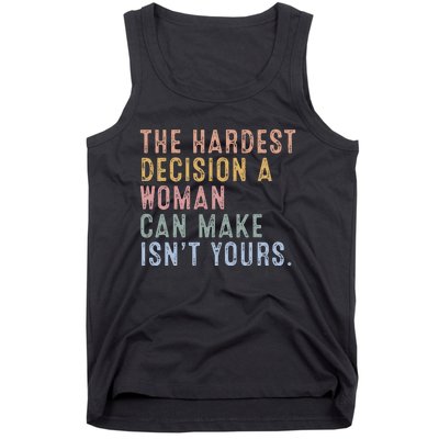 The Hardest Decision A Woman Can Make IsnT Yours Tank Top