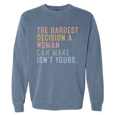 The Hardest Decision A Woman Can Make IsnT Yours Garment-Dyed Sweatshirt