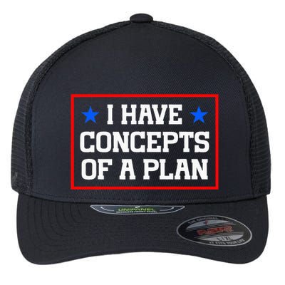 Trump Harris Debate Saying I Have Concepts Of A Plan 2024 Flexfit Unipanel Trucker Cap