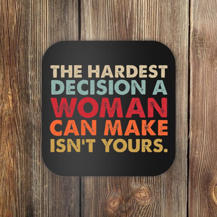 The Hardest Decision A Woman Can Make IsnT Yours Feminist Coaster