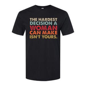 The Hardest Decision A Woman Can Make IsnT Yours Feminist Softstyle® CVC T-Shirt