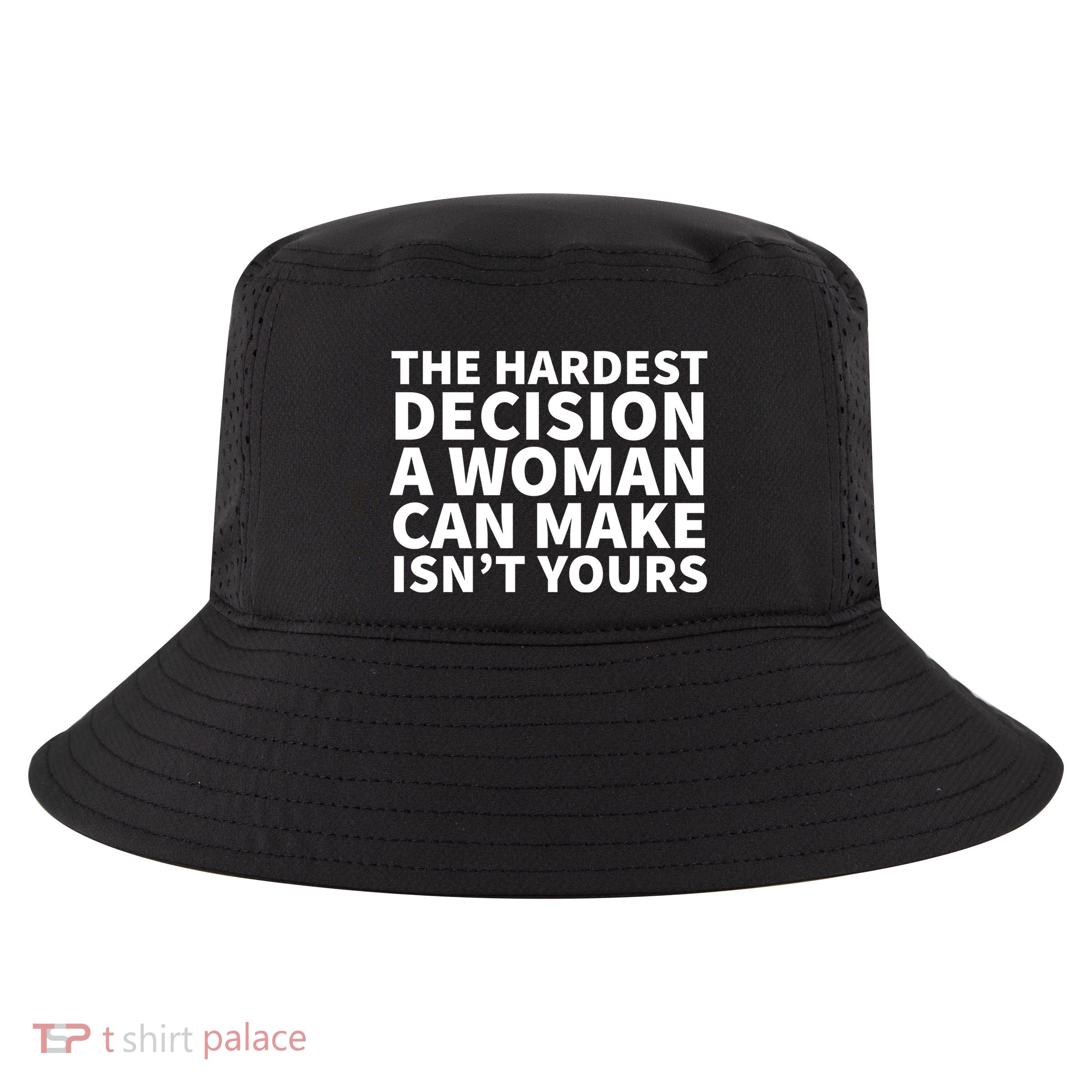 The Hardest Decision A Woman Can Make Isn't Yours Cool Comfort Performance Bucket Hat
