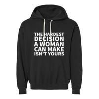 The Hardest Decision A Woman Can Make Isn't Yours Garment-Dyed Fleece Hoodie