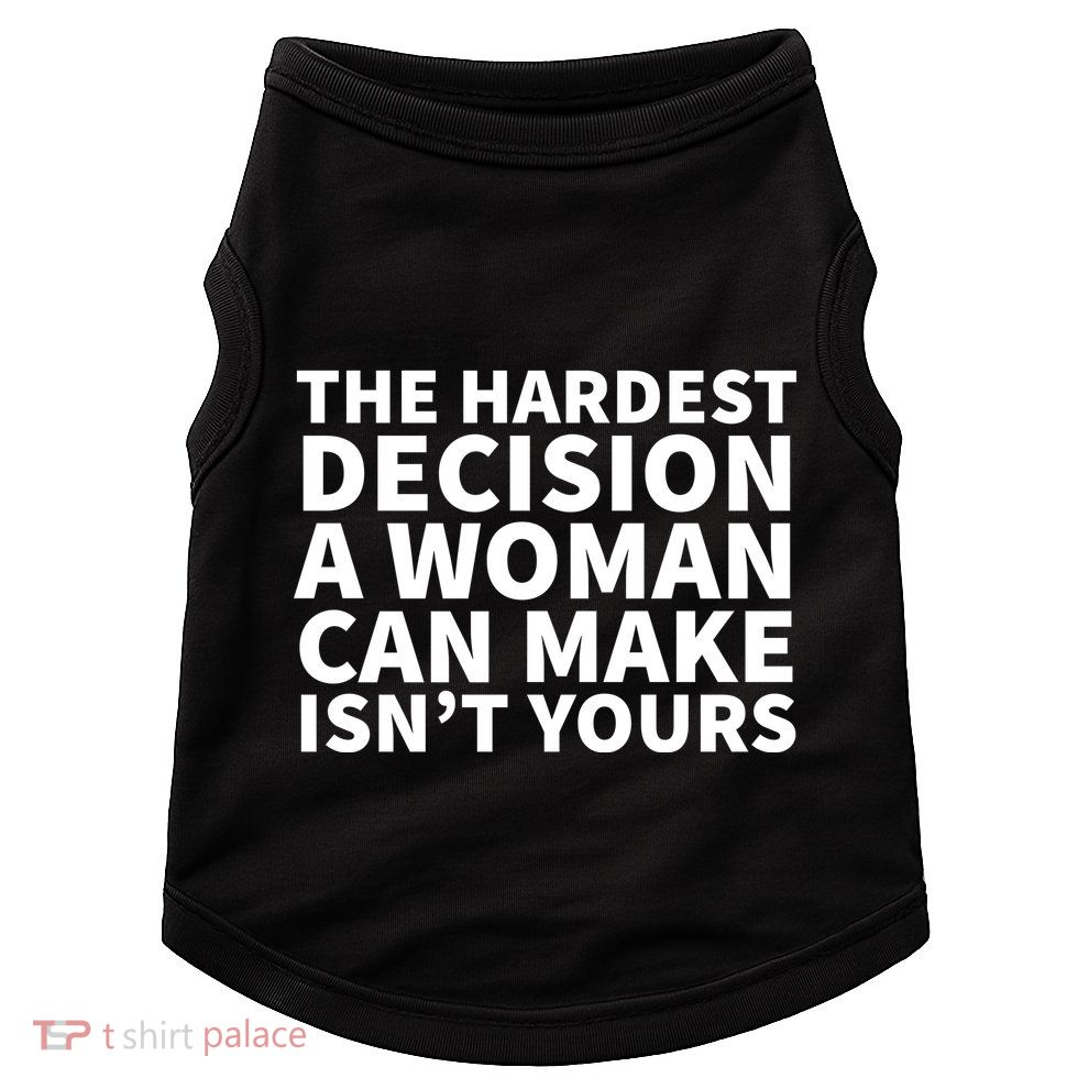 The Hardest Decision A Woman Can Make Isn't Yours Doggie Tank