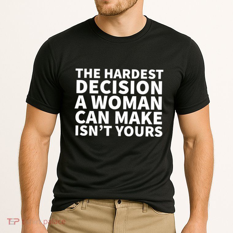 The Hardest Decision A Woman Can Make Isn't Yours Performance Shirt