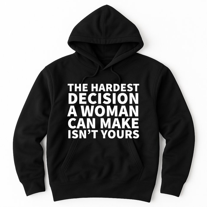 The Hardest Decision A Woman Can Make Isn't Yours Hoodie