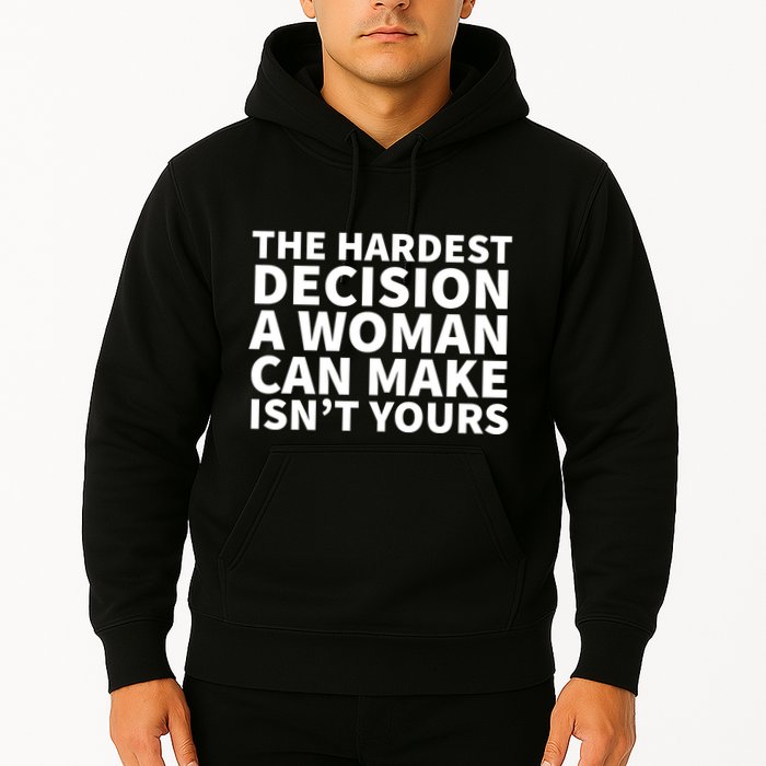 The Hardest Decision A Woman Can Make Isn't Yours Hoodie