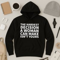 The Hardest Decision A Woman Can Make Isn't Yours Hoodie