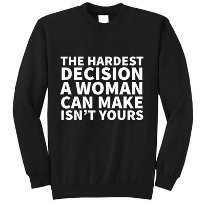 The Hardest Decision A Woman Can Make Isn't Yours Sweatshirt