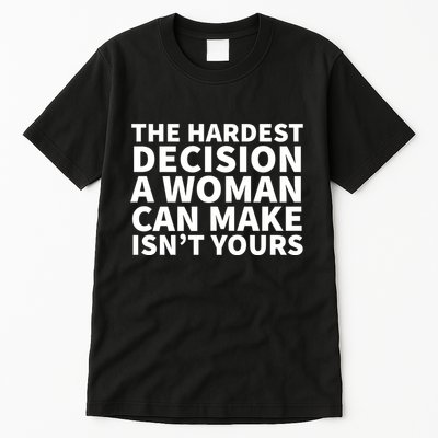 The Hardest Decision A Woman Can Make Isn't Yours Tall T-Shirt