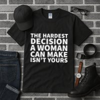 The Hardest Decision A Woman Can Make Isn't Yours Tall T-Shirt