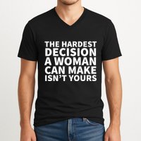 The Hardest Decision A Woman Can Make Isn't Yours V-Neck T-Shirt