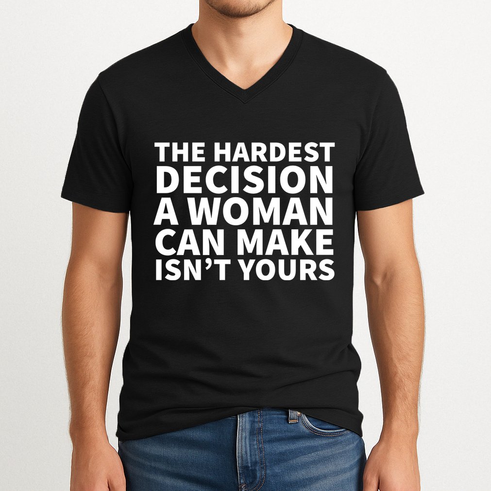 The Hardest Decision A Woman Can Make Isn't Yours V-Neck T-Shirt