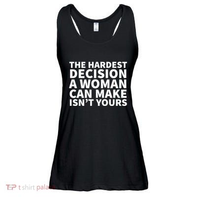 The Hardest Decision A Woman Can Make Isn't Yours Ladies Essential Flowy Tank