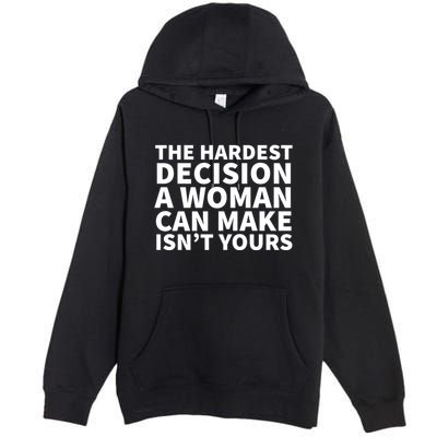 The Hardest Decision A Woman Can Make Isn't Yours Premium Pullover Hoodie