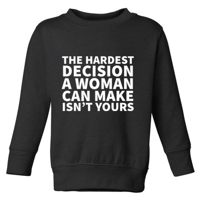 The Hardest Decision A Woman Can Make Isn't Yours Toddler Sweatshirt