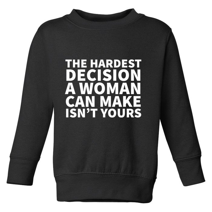 The Hardest Decision A Woman Can Make Isn't Yours Toddler Sweatshirt