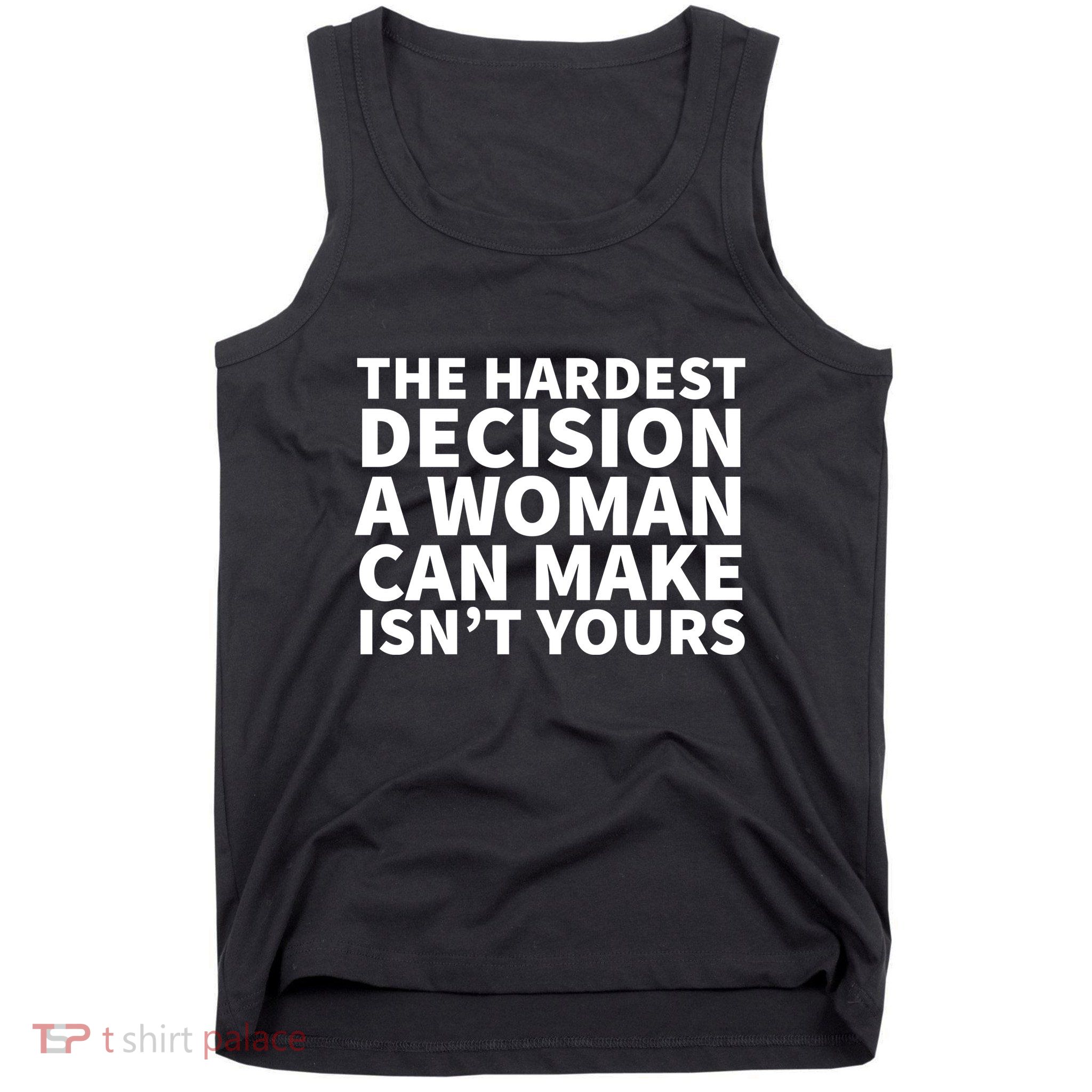 The Hardest Decision A Woman Can Make Isn't Yours Tank Top