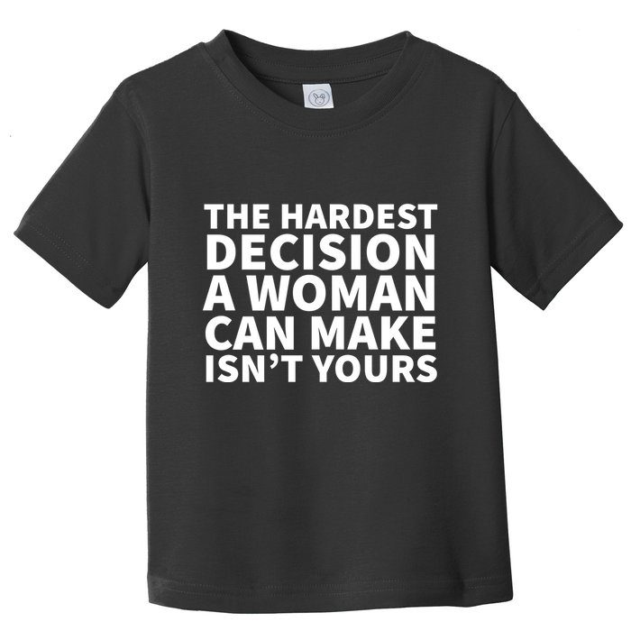 The Hardest Decision A Woman Can Make Isn't Yours Toddler T-Shirt
