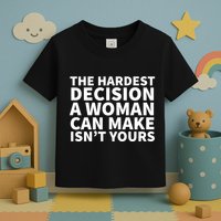 The Hardest Decision A Woman Can Make Isn't Yours Toddler T-Shirt