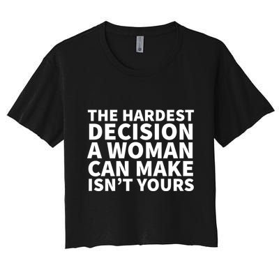 The Hardest Decision A Woman Can Make Isn't Yours Crop Top