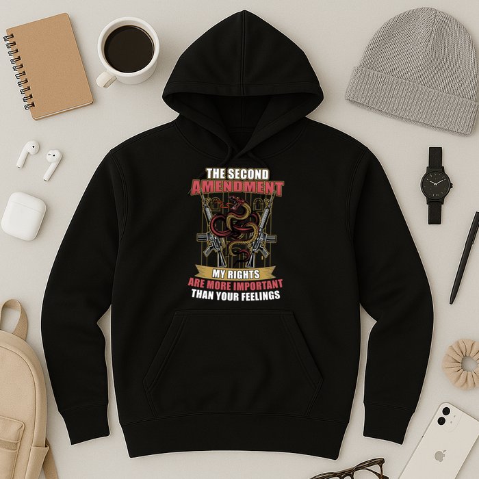 The 2nd Amendment My Rights Are More Important Than Your Feelings Hoodie
