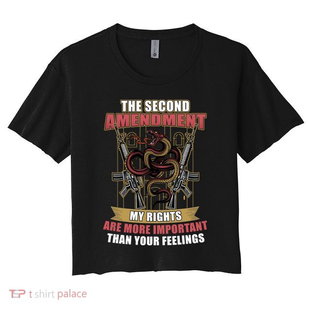 The 2nd Amendment My Rights Are More Important Than Your Feelings Crop Top