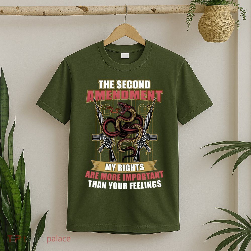 The 2nd Amendment My Rights Are More Important Than Your Feelings T-Shirt