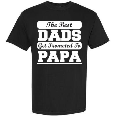 The Best Dads Get Promoted To Papa Garment-Dyed Heavyweight T-Shirt
