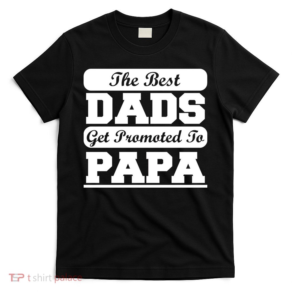 The Best Dads Get Promoted To Papa T-Shirt