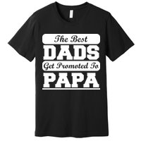 The Best Dads Get Promoted To Papa Premium T-Shirt