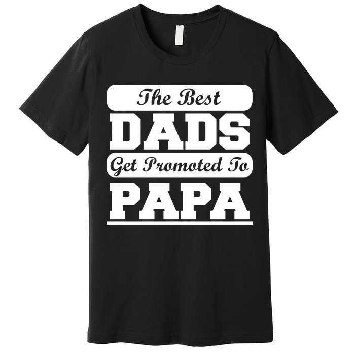 The Best Dads Get Promoted To Papa Premium T-Shirt