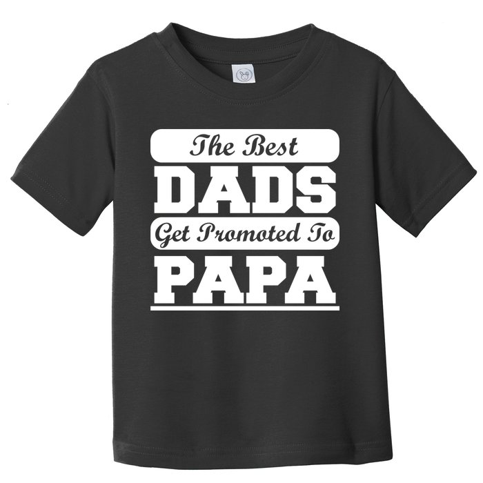 The Best Dads Get Promoted To Papa Toddler T-Shirt
